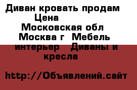 Диван кровать продам › Цена ­ 15 000 - Московская обл., Москва г. Мебель, интерьер » Диваны и кресла   